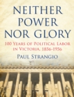 Neither Power Nor Glory : 100 Years Of Political Labor In Victoria, 1856-1956 - Book