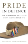 Pride in Defence : The Australian Military and LGBTI Service since 1945 - Book