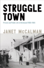 Struggletown : Public and Private Life in Richmond 1900-1965 - Book