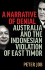A Narrative of Denial : Australia and the Indonesian Violation of East Timor - Book