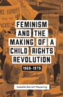Feminism and the Making of a Child Rights Revolution : 1969-1979 - Book
