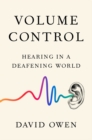 Volume Control : Hearing in a Deafening World - Book