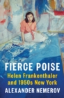 Fierce Poise : Helen Frankenthaler and 1950s New York - Book