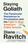 Slaying Goliath : The Passionate Resistance to Privatization and the Fight to Save America's Public Schools - Book