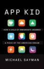 App Kid : How a Child of Immigrants Grabbed a Piece of the American Dream - Book