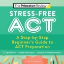 Stress-Free ACT : A Step-by-Step Beginner's Guide to ACT Preparation - Book