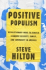 Positive Populism : Revolutionary Ideas to Rebuild Economic Security, Family, and Community in America - Book