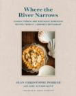 Where The River Narrows : Classic French & Nostalgic Quebecois Recipes From St. Lawrence Restaurant - Book