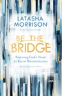 Be the Bridge : Pursuing God's Heart for Racial Reconciliation - Book