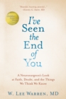 I've Seen the End of You : A Neurosurgeon's Look at Faith, Doubt, and the Things We Think We Know - Book