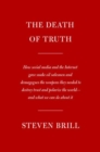 The Death of Truth : How Social Media and the Internet Gave Snake Oil Salesmen and Demagogues the Weapons They Needed to Destroy Trust and Polarize the World--And What We Can Do - Book
