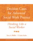 Decision Cases for Advanced Social Work Practice : Thinking Like a Social Worker - Book