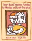Theory-Based Treatment Planning for Marriage and Family Therapists : Integrating Theory and Practice - Book