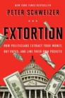 Extortion : How Politicians Extract Your Money, Buy Votes, and Line Their Own Pockets - eBook