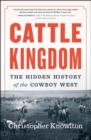 Cattle Kingdom : The Hidden History of the Cowboy West - eBook