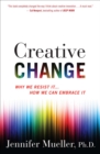 Creative Change : Why We Resist It . . . How We Can Embrace It - eBook