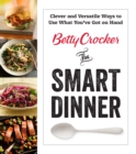 Betty Crocker The Smart Dinner : Clever and Versatile Ways to Use What You've Got on Hand - eBook
