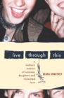 Live Through This : A Mother's Memoir of Runaway Daughters and Reclaimed Love - eBook