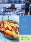 The Foods of the Greek Islands : Cooking and Culture at the Crossroads of the Mediterranean - eBook