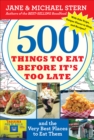 500 Things to Eat Before It's Too Late : and the Very Best Places to Eat Them - eBook