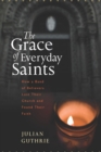 The Grace of Everyday Saints : How a Band of Believers Lost Their Church and Found Their Faith - eBook