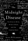The Midnight Disease : The Drive to Write, Writer's Block, and the Creative Brain - eBook