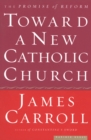 Toward a New Catholic Church : The Promise of Reform - eBook