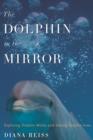The Dolphin in the Mirror : Exploring Dolphin Minds and Saving Dolphin Lives - eBook