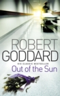 Out Of The Sun : from the BBC 2 Between the Covers author Robert Goddard - Book