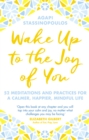 Wake Up To The Joy Of You : 52 Meditations And Practices For A Calmer, Happier, Mindful Life - Book