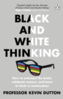 Black and White Thinking : How to outsmart the brain, celebrate nuance, and learn to think in technicolour - Book