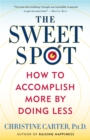 The Sweet Spot : How to Accomplish More by Doing Less - Book