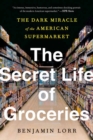 The Secret Life of Groceries : The Dark Miracle of the American Supermarket  - Book