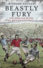 Beastly Fury : The Strange Birth Of British Football - Book