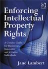 Enforcing Intellectual Property Rights : A Concise Guide for Businesses, Innovative and Creative Individuals - Book