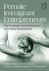 Female Immigrant Entrepreneurs : The Economic and Social Impact of a Global Phenomenon - Book
