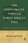 The Lord's Prayer through North African Eyes : A Window into Early Christianity - Book