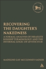 Re-covering the Daughter's Nakedness : A Formal Analysis of Israelite Kinship Terminology and the Internal Logic of Leviticus 18 - Book