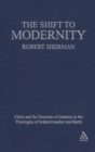 The Shift to Modernity : Christ and the Doctrine of Creation in the Theologies of Schleiermacher and Barth - Book