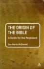 The Origin of the Bible: A Guide For the Perplexed - Book