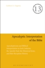 Apocalyptic Interpretation of the Bible : Apocalypticism and Biblical Interpretation in Early Judaism, the Apostle Paul, the Historical Jesus, and their Reception History - Book
