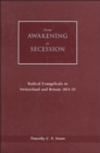 From Awakening to Secession : Radical Evangelicals in Switzerland and Britain, 1815-35 - eBook