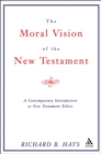 Moral Vision of the New Testament : A Contemporary Introduction to New Testament Ethics - eBook