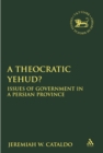A Theocratic Yehud? : Issues of Government in a Persian Province - eBook