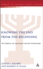 Knowing the End From the Beginning : The Prophetic, Apocalyptic, and their Relationship - eBook