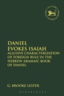 Daniel Evokes Isaiah : Allusive Characterization of Foreign Rule in the Hebrew-Aramaic Book of Daniel - eBook