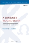 A Journey Round John : Tradition, Interpretation and Context in the Fourth Gospel - Book