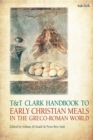 T&T Clark Handbook to Early Christian Meals in the Greco-Roman World - Book