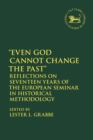 Even God Cannot Change the Past : Reflections on Seventeen Years of the European Seminar in Historical Methodology - eBook