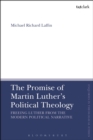 The Promise of Martin Luther's Political Theology : Freeing Luther from the Modern Political Narrative - Book